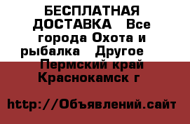 БЕСПЛАТНАЯ ДОСТАВКА - Все города Охота и рыбалка » Другое   . Пермский край,Краснокамск г.